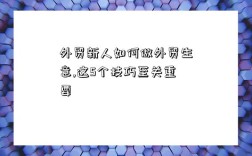 外贸新人如何做外贸生意,这5个技巧至关重要