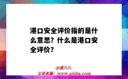 港口安全评价指的是什么意思？什么是港口安全评价？