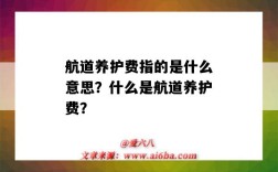 航道养护费指的是什么意思？什么是航道养护费？