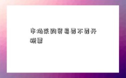 市场采购贸易要不要开税票