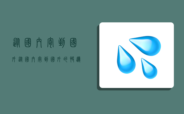 从国内寄到国外,从国内寄到国外的快递怎么收费-图1