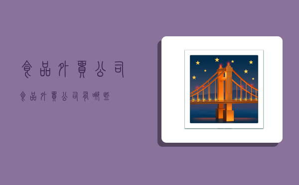 食品外贸公司,食品外贸公司有哪些-图1