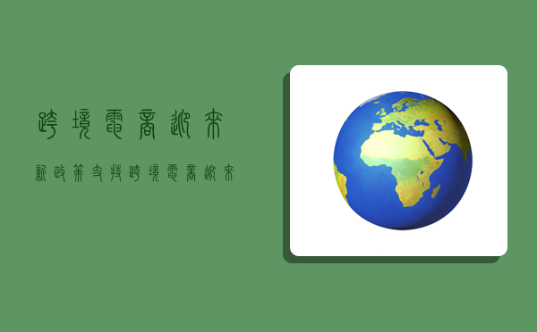 跨境电商迎来新政策支持,跨境电商迎来新政策支持措施-图1