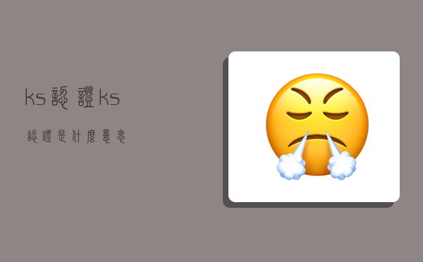 ks认证,ks认证是什么意思-图1