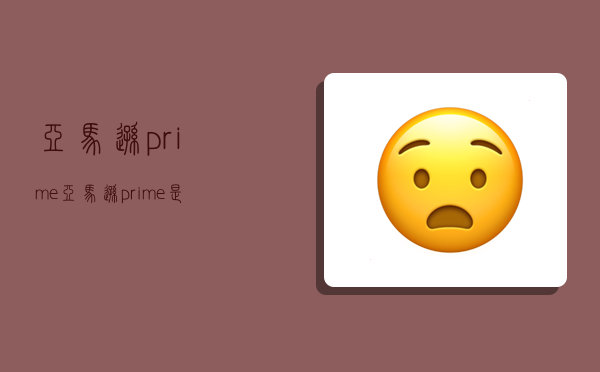 亚马逊prime,亚马逊prime是什么意思-图1