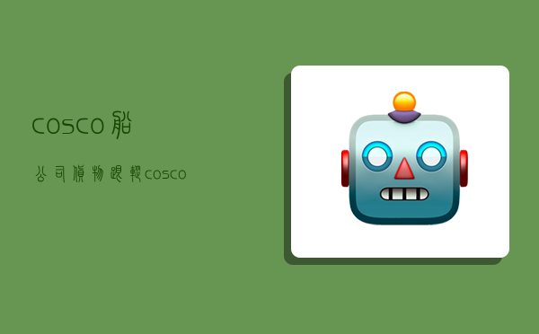 cosco船公司货物跟踪 cosco船公司货物跟踪查询-图1