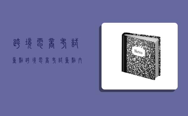 跨境电商考试重点,跨境电商考试重点内容-图1