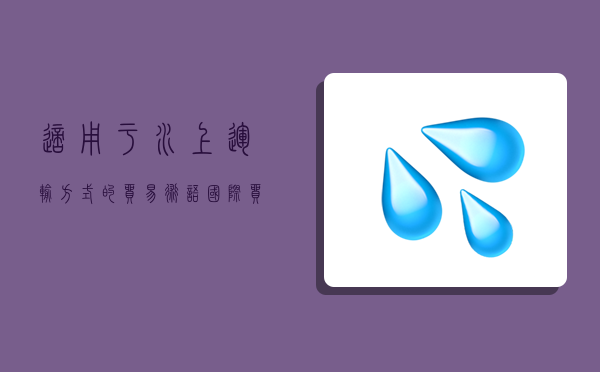 适用于水上运输方式的贸易术语,国际贸易术语中适用于水上运输方式的是-图1