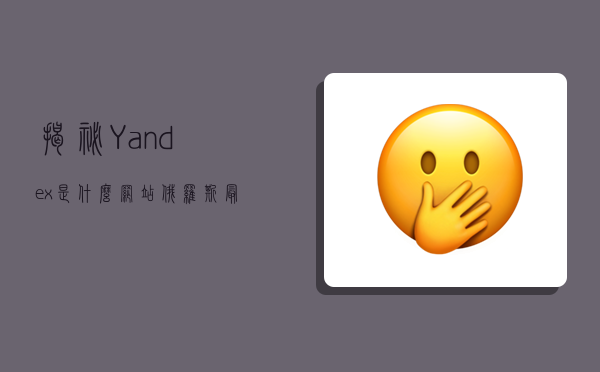 揭秘Yandex是什么网站：俄罗斯最大的搜索引擎-图1