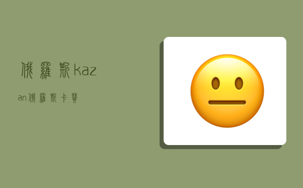 俄罗斯kazan,俄罗斯卡赞-图1