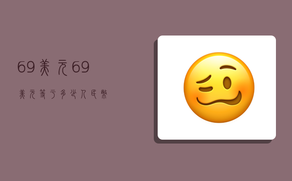 69美元,69美元等于多少人民币-图1