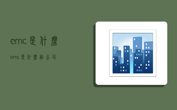 emc是什么,emc是什么船公司-图1