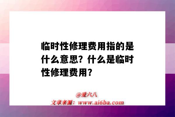 临时性修理费用指的是什么意思？什么是临时性修理费用？-图1