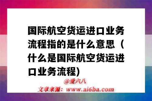 国际航空货运进口业务流程指的是什么意思（什么是国际航空货运进口业务流程)-图1