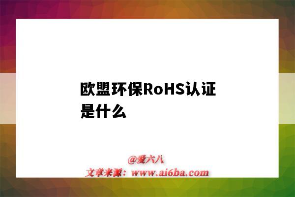 欧盟环保RoHS认证是什么（欧盟rohs认证是否为环保标准）-图1