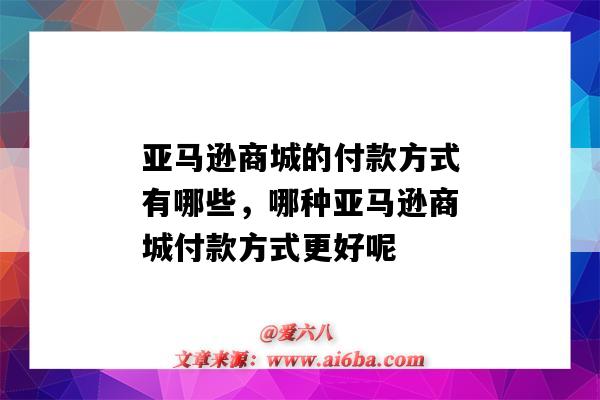 亚马逊商城的付款方式有哪些，哪种亚马逊商城付款方式更好呢（亚马逊卖家付款方式有哪些）-图1