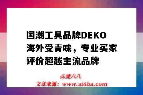 国潮工具品牌DEKO海外受青睐，专业买家评价超越主流品牌（DETA国潮品牌）-图1