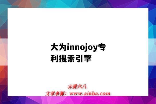 大为innojoy专利搜索引擎（大为innojoy专利搜索引擎是中国的吗）-图1