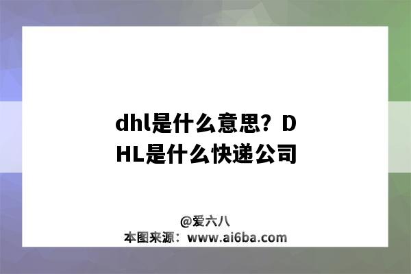 dhl是什么意思？DHL是什么快递公司（DHL快递是什么意思）-图1