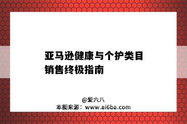 亚马逊健康与个护类目销售终极指南（亚马逊个护健康属于什么类目）-图1