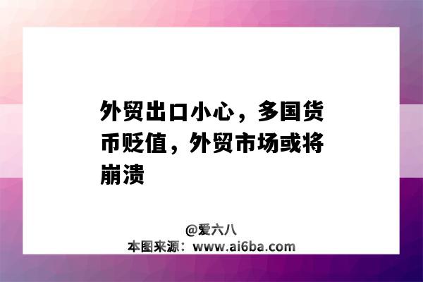 外贸出口小心，多国货币贬值，外贸市场或将崩溃-图1