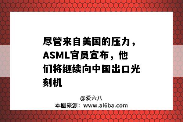 尽管来自美国的压力，ASML官员宣布，他们将继续向中国出口光刻机-图1