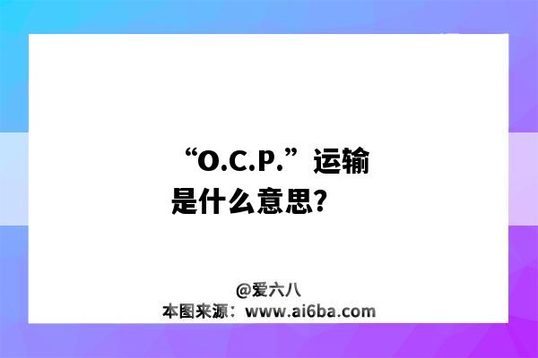 “O.C.P.”运输是什么意思？-图1